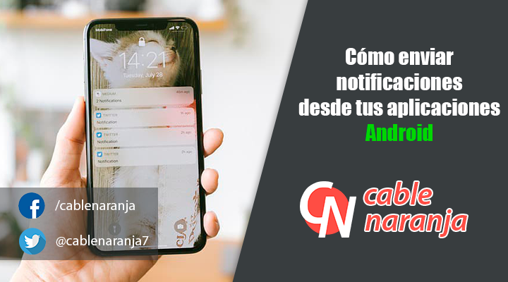 Cómo enviar notificaciones desde tus aplicaciones Android - CableNaranja